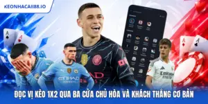 Đọc Vị Kèo 1X2 Qua Ba Cửa Chủ Hòa Và Khách Thắng Cơ Bản