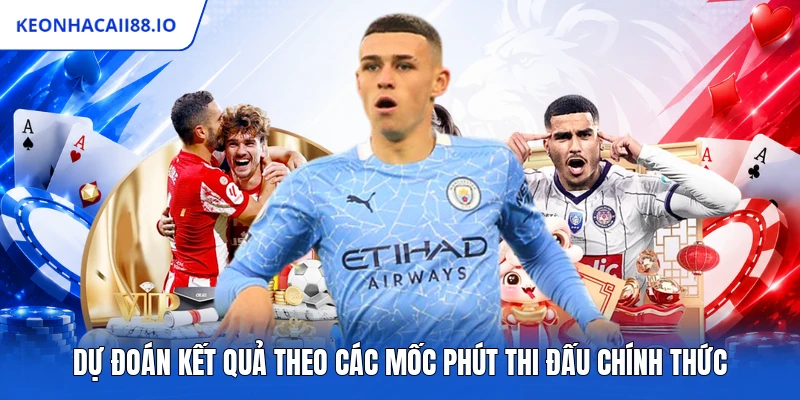 Dự đoán kết quả theo các mốc phút thi đấu chính thức