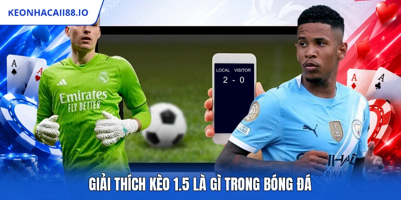 Giải thích kèo 1.5 là gì trong bóng đá