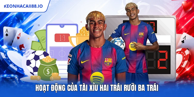 Hoạt động của tài xỉu hai trái rưỡi ba trái