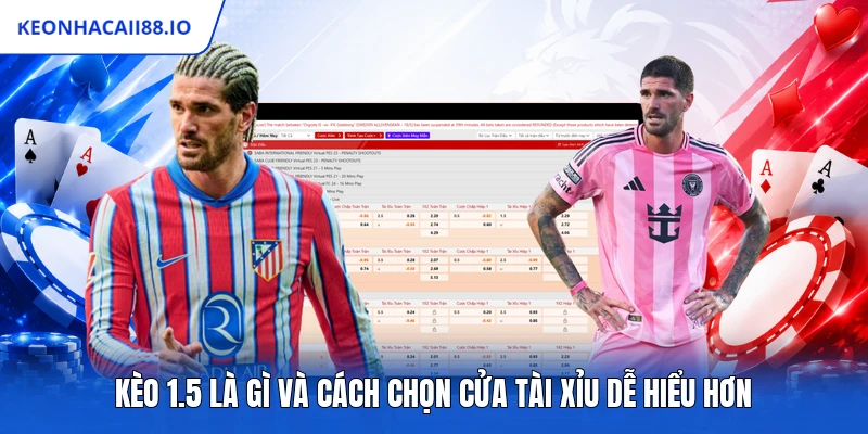 Kèo 1.5 Là Gì Và Cách Chọn Cửa Tài Xỉu Dễ Hiểu Hơn