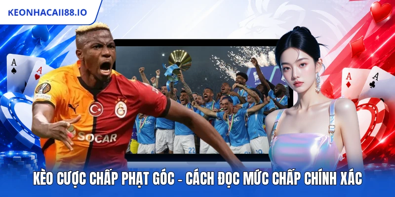 Kèo Cược Chấp Phạt Góc - Cách Đọc Mức Chấp Chính Xác