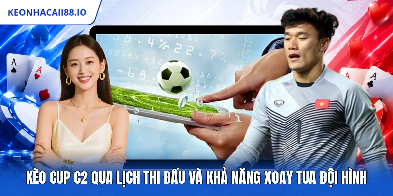 Kèo Cup C2 Qua Lịch Thi Đấu Và Khả Năng Xoay Tua Đội Hình