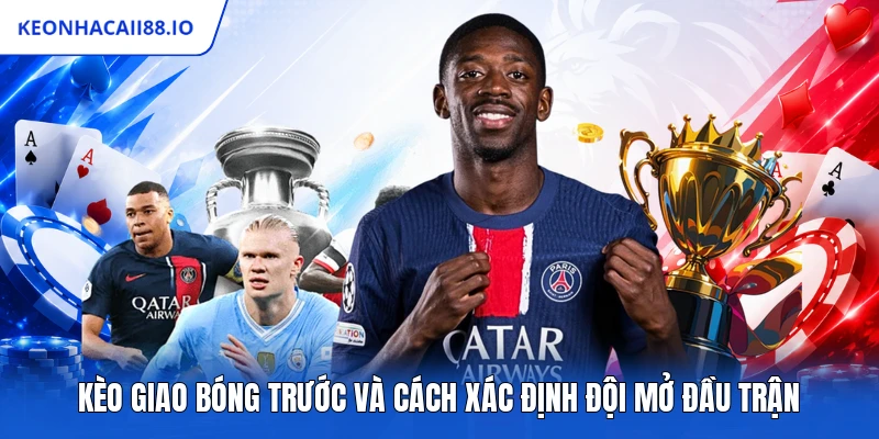Kèo Giao Bóng Trước Và Cách Xác Định Đội Mở Đầu Trận