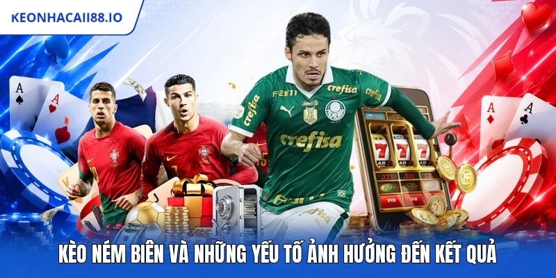 Kèo Ném Biên Và Những Yếu Tố Ảnh Hưởng Đến Kết Quả