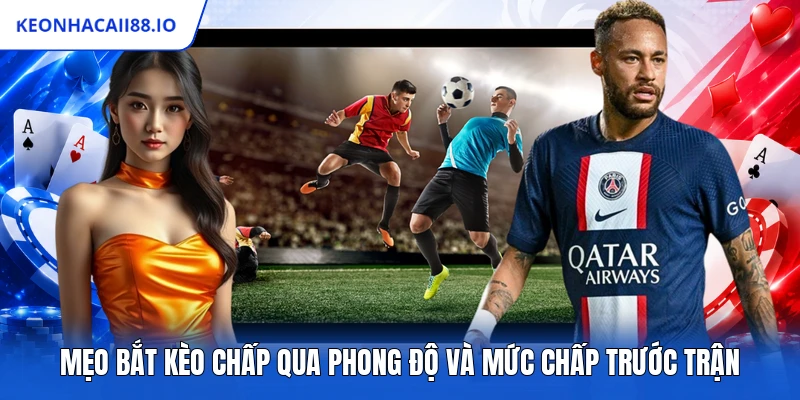 Mẹo Bắt Kèo Chấp Qua Phong Độ Và Mức Chấp Trước Trận