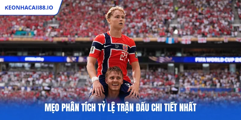 Mẹo phân tích tỷ lệ trận đấu chi tiết nhất