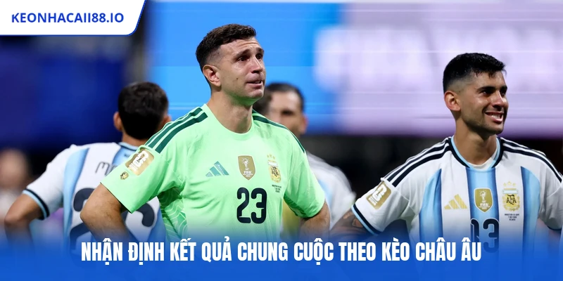 Nhận định kết quả chung cuộc theo kèo châu Âu
