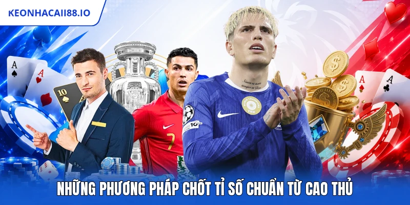Những phương pháp chốt tỉ số chuẩn từ cao thủ