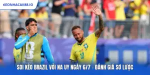 Soi Kèo Brazil Với Na Uy Ngày 6/7 – Đánh Giá Sơ Lược
