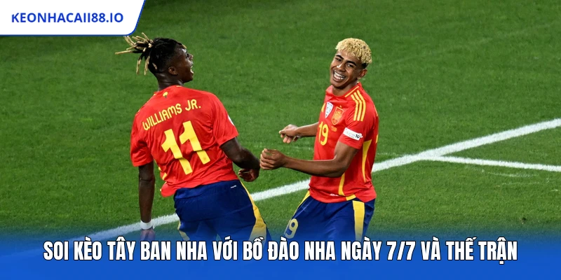 Soi Kèo Tây Ban Nha Với Bồ Đào Nha Ngày 7/7 Và Thế Trận