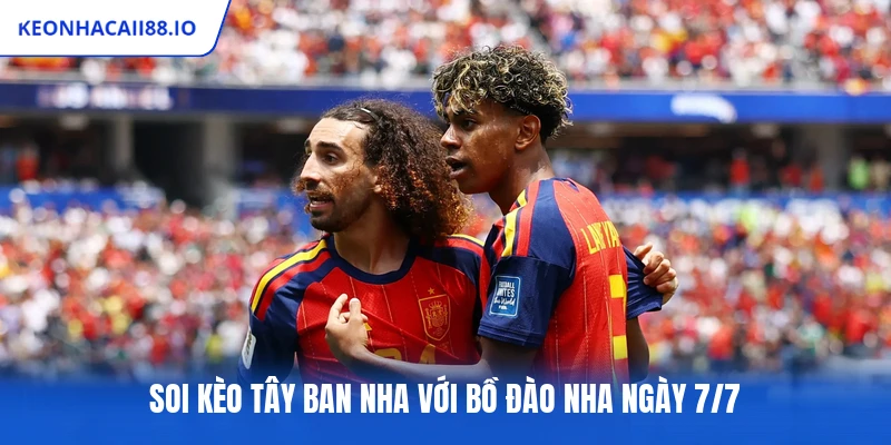 Soi kèo Tây Ban Nha với Bồ Đào Nha ngày 7/7