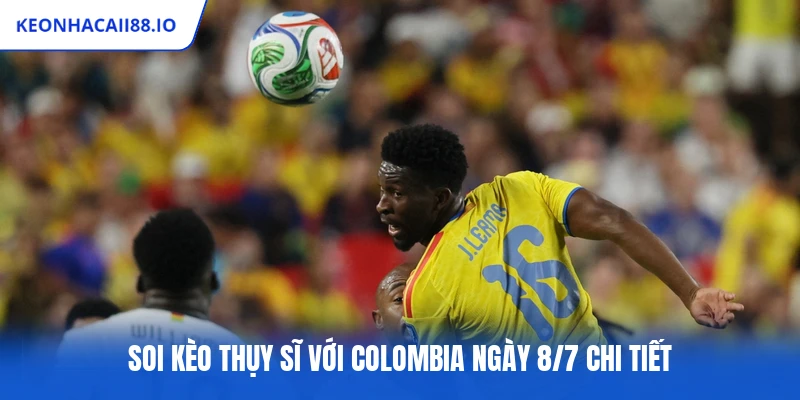 Soi kèo Thụy Sĩ với Colombia ngày 8/7 chi tiết