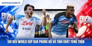 Soi Kèo World Cup Qua Phong Độ Và Tính Chất Từng Trận