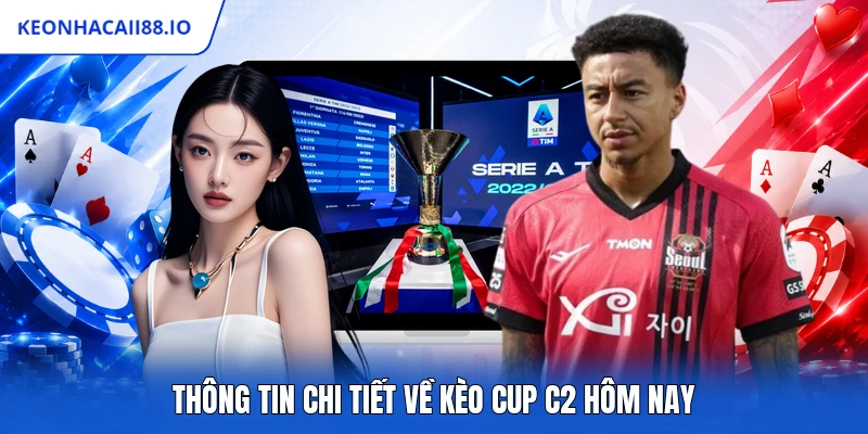 Thông tin chi tiết về kèo cup C2 hôm nay