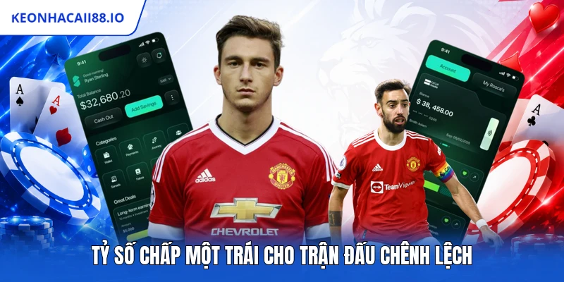 Tỷ số chấp một trái cho trận đấu chênh lệch