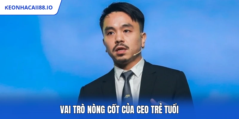Vai trò nòng cốt của CEO trẻ tuổi