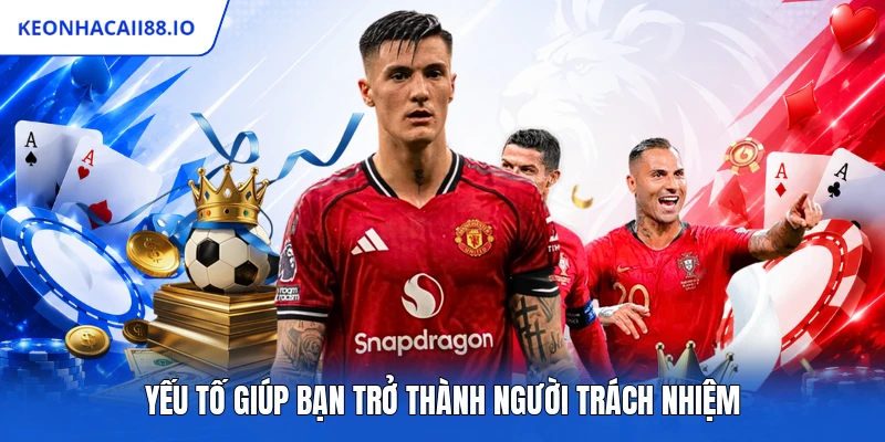 Yếu tố giúp bạn trở thành người trách nhiệm